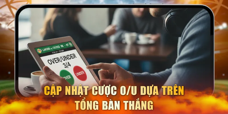 Cập nhật cược O/U dựa trên tổng bàn thắng