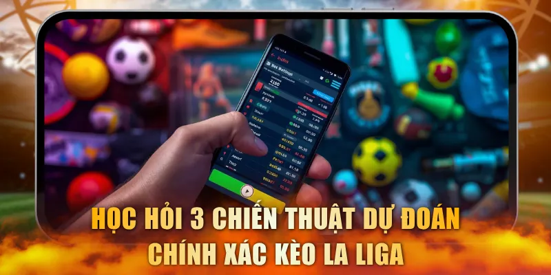 Học hỏi 3 chiến thuật dự đoán chính xác kèo La Liga