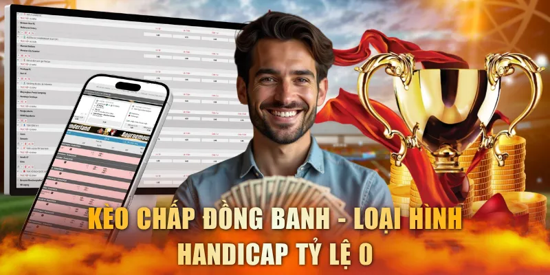 Kèo chấp đồng banh - Loại hình Handicap tỷ lệ 0