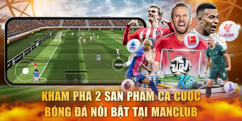 Khám phá 2 sản phẩm cá cược bóng đá nổi bật tại Manclub