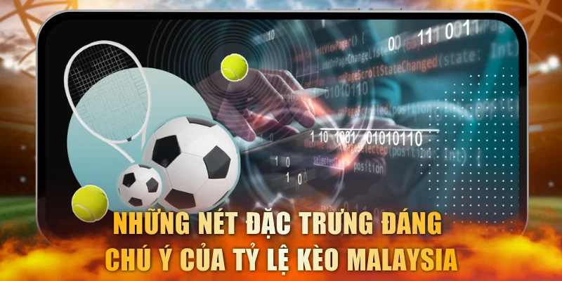 Những nét đặc trưng đáng chú ý của tỷ lệ kèo Malaysia