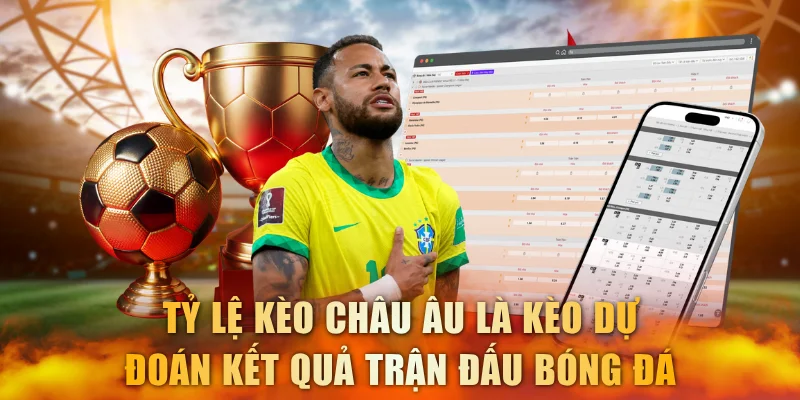 Tỷ lệ kèo châu Âu là kèo dự đoán kết quả trận đấu bóng đá