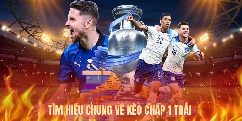 Tìm hiểu chung về kèo chấp 1 trái